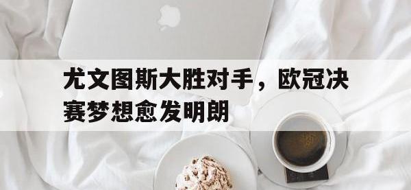 爱游戏平台官方官网-尤文图斯大胜对手，欧冠决赛梦想愈发明朗